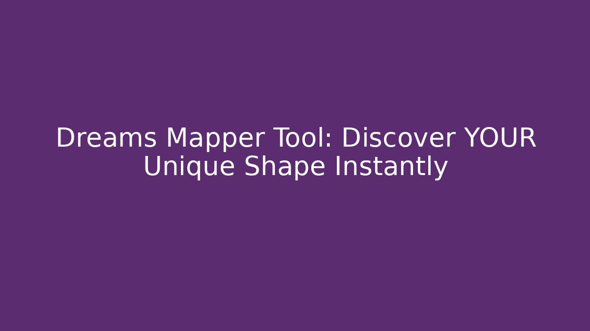 Dreams Mapper Tool: Discover YOUR Unique Shape Instantly