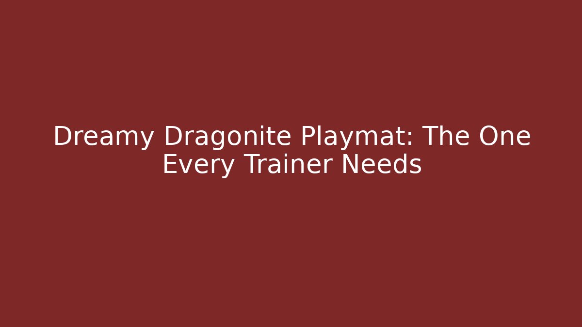 Dreamy Dragonite Playmat: The One Every Trainer Needs