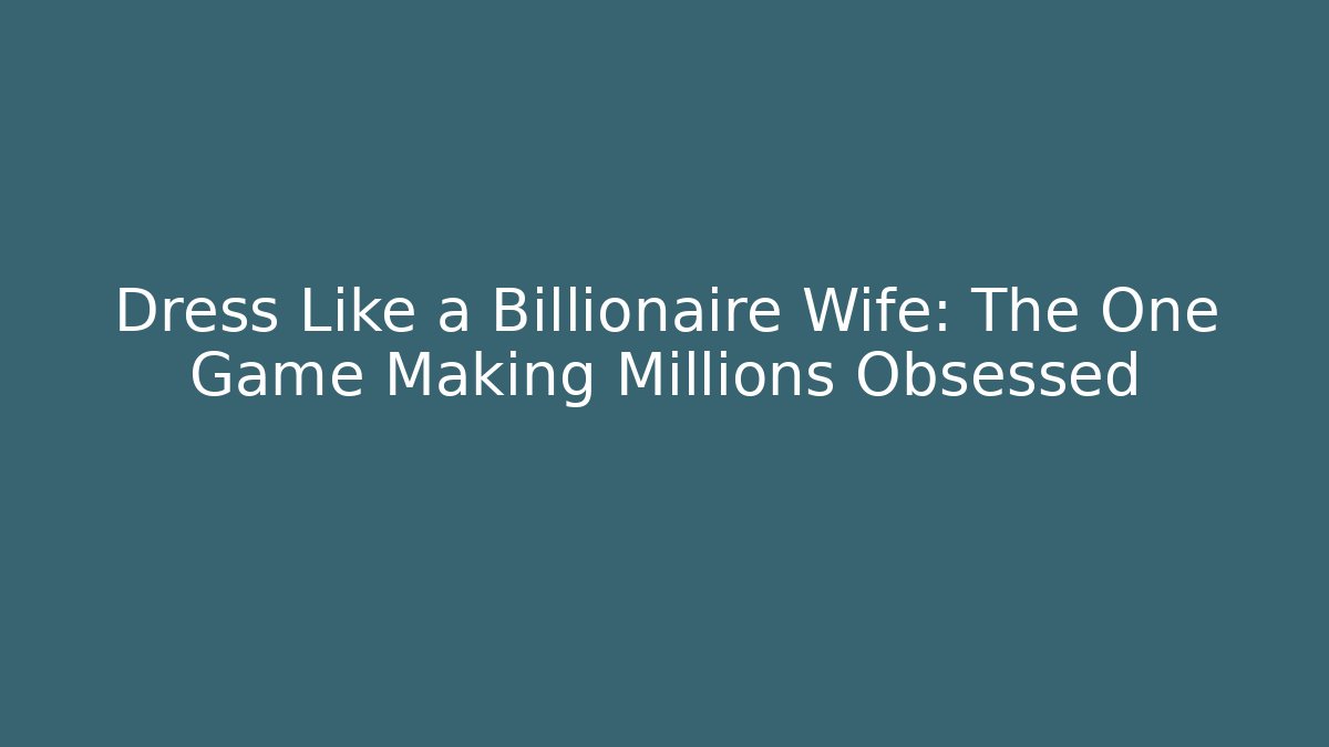 Dress Like a Billionaire Wife: The One Game Making Millions Obsessed