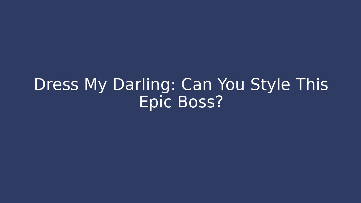 Dress My Darling: Can You Style This Epic Boss?