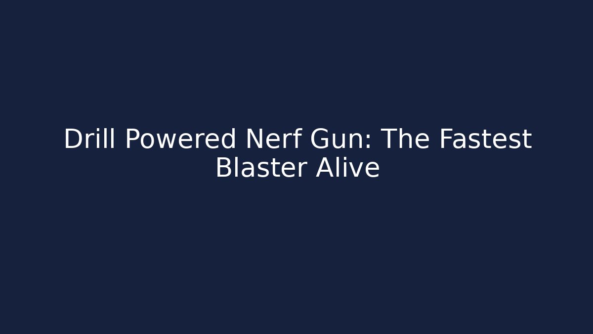 Drill Powered Nerf Gun: The Fastest Blaster Alive