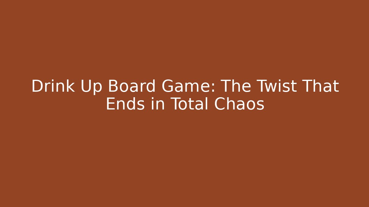 Drink Up Board Game: The Twist That Ends in Total Chaos