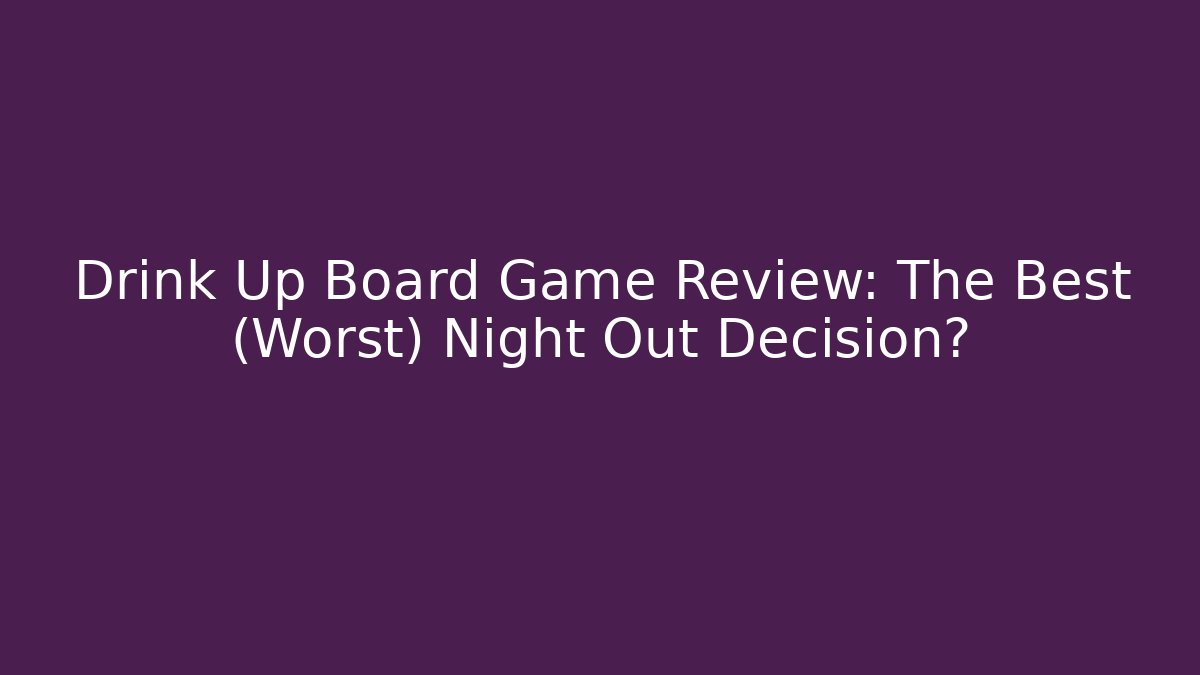 Drink Up Board Game Review: The Best (Worst) Night Out Decision?