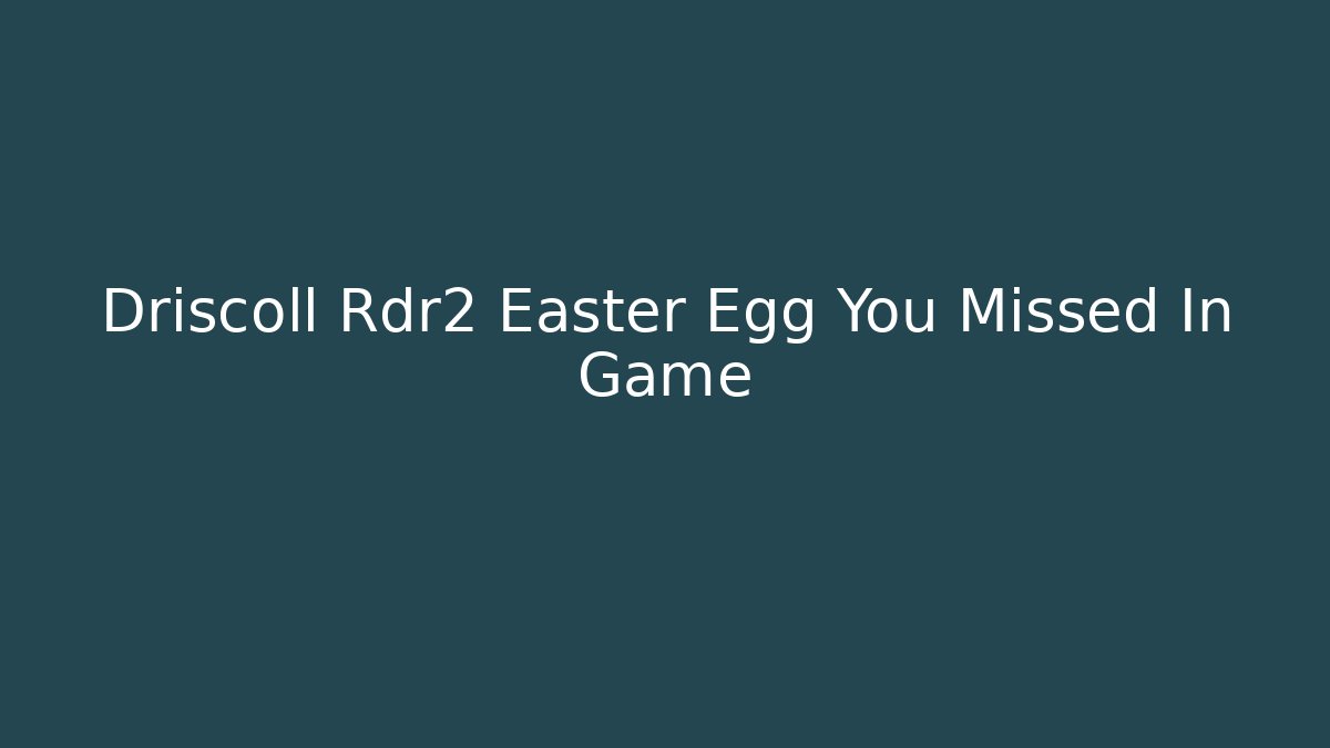 Driscoll Rdr2 Easter Egg You Missed In Game