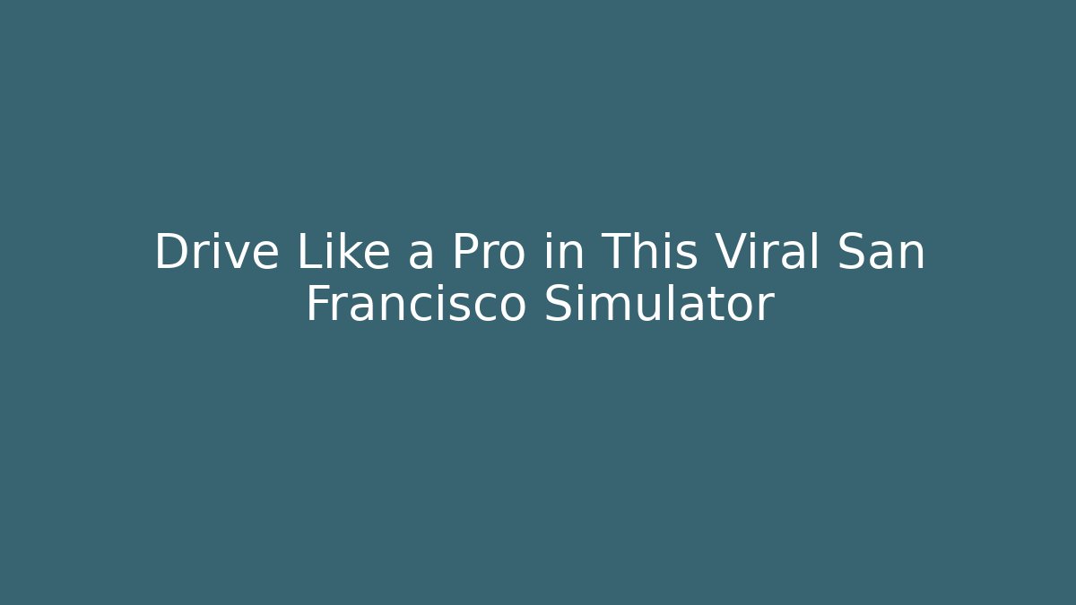 Drive Like a Pro in This Viral San Francisco Simulator