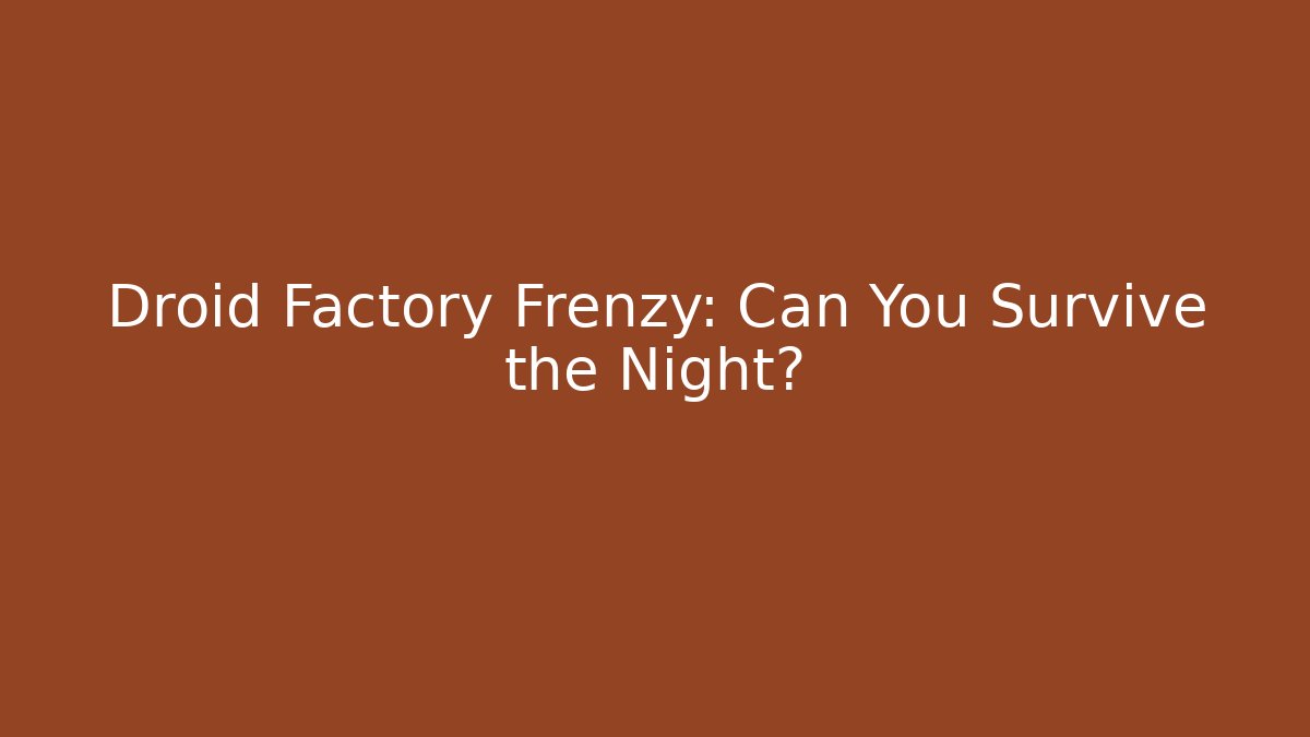 Droid Factory Frenzy: Can You Survive the Night?