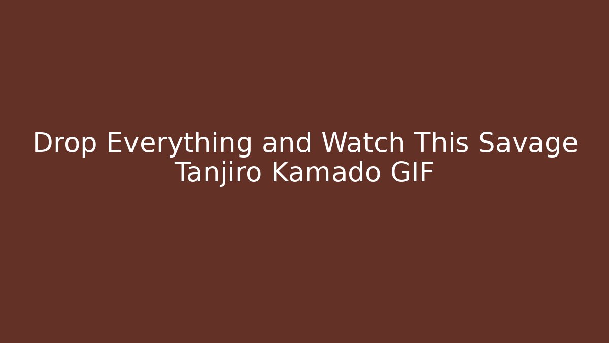 Drop Everything and Watch This Savage Tanjiro Kamado GIF