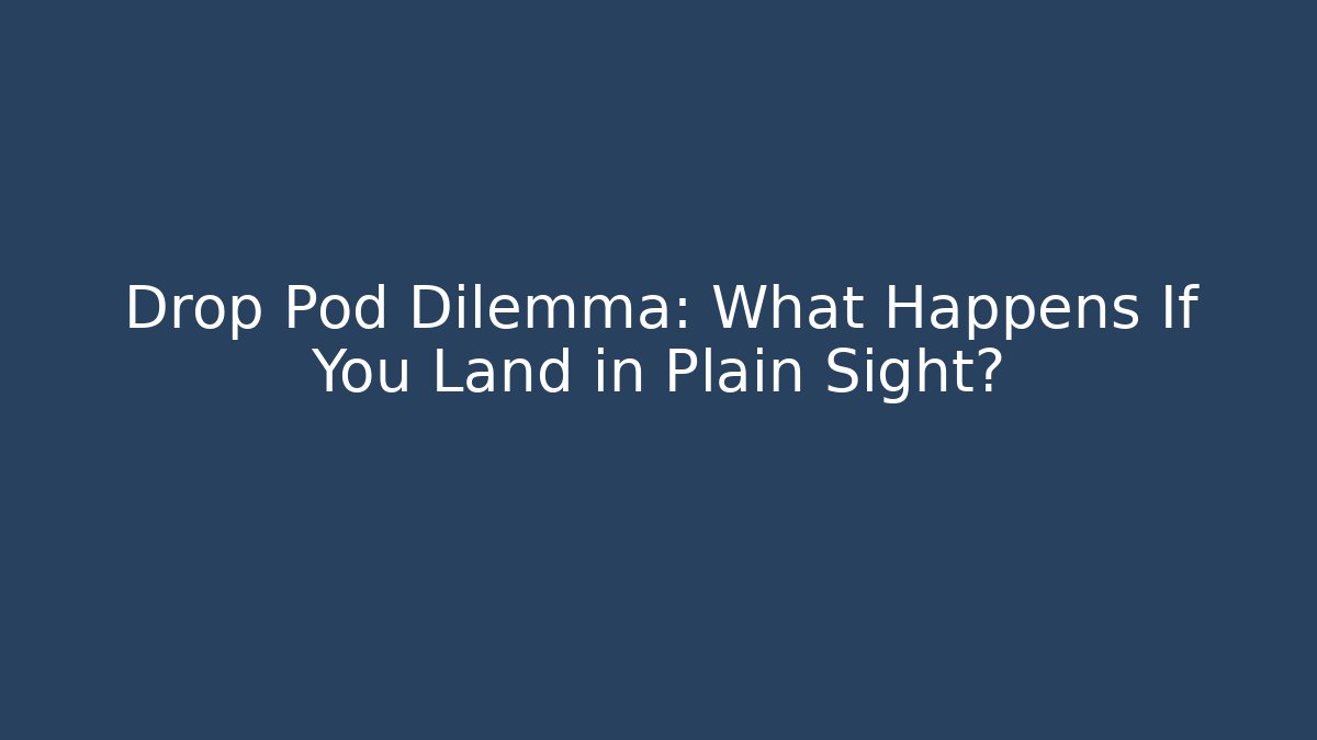 Drop Pod Dilemma: What Happens If You Land in Plain Sight?