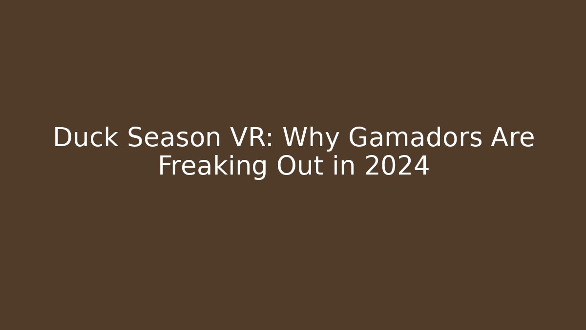 Duck Season VR: Why Gamadors Are Freaking Out in 2024