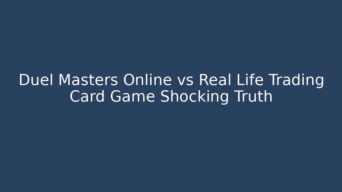 Duel Masters Online vs Real Life Trading Card Game Shocking Truth