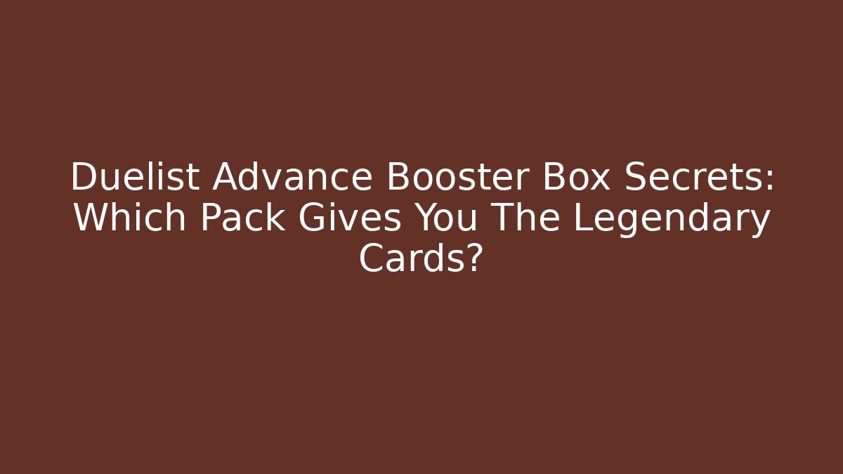Duelist Advance Booster Box Secrets: Which Pack Gives You The Legendary Cards?