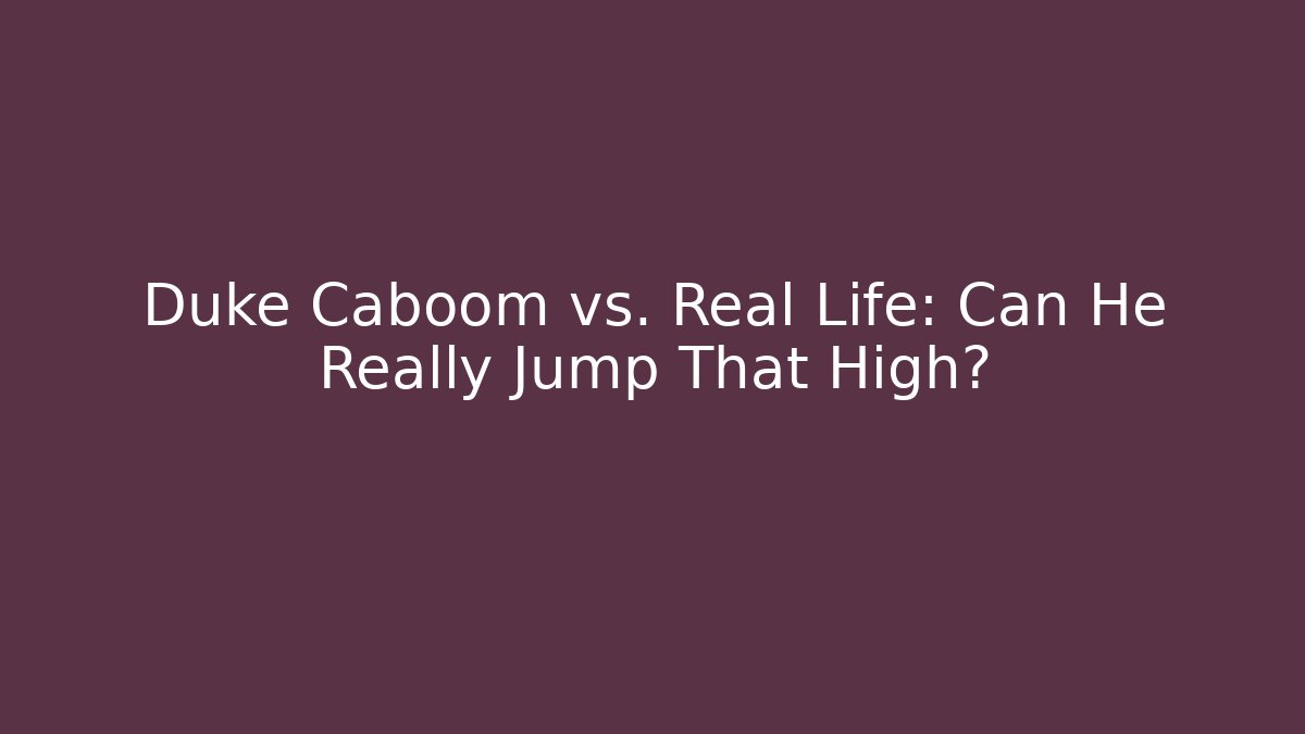 Duke Caboom vs. Real Life: Can He Really Jump That High?