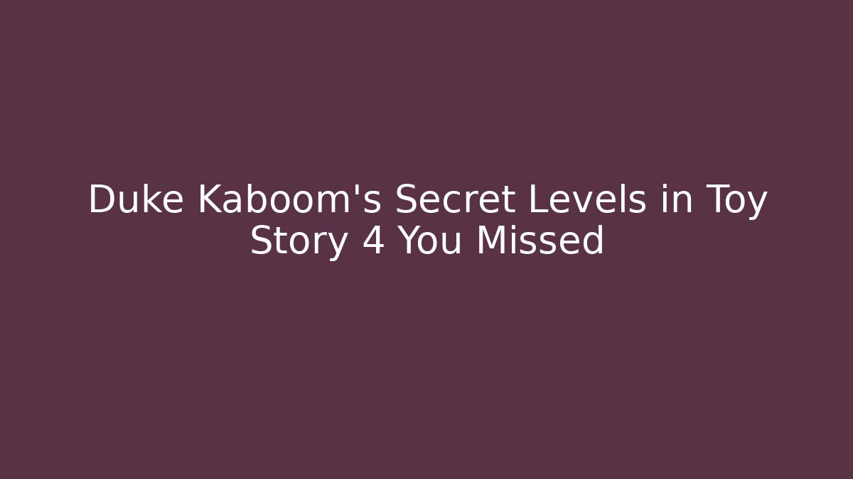 Duke Kaboom’s Secret Levels in Toy Story 4 You Missed