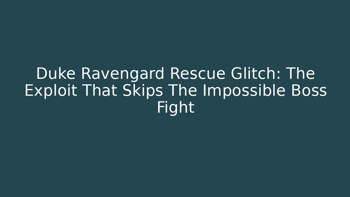 Duke Ravengard Rescue Glitch: The Exploit That Skips The Impossible Boss Fight