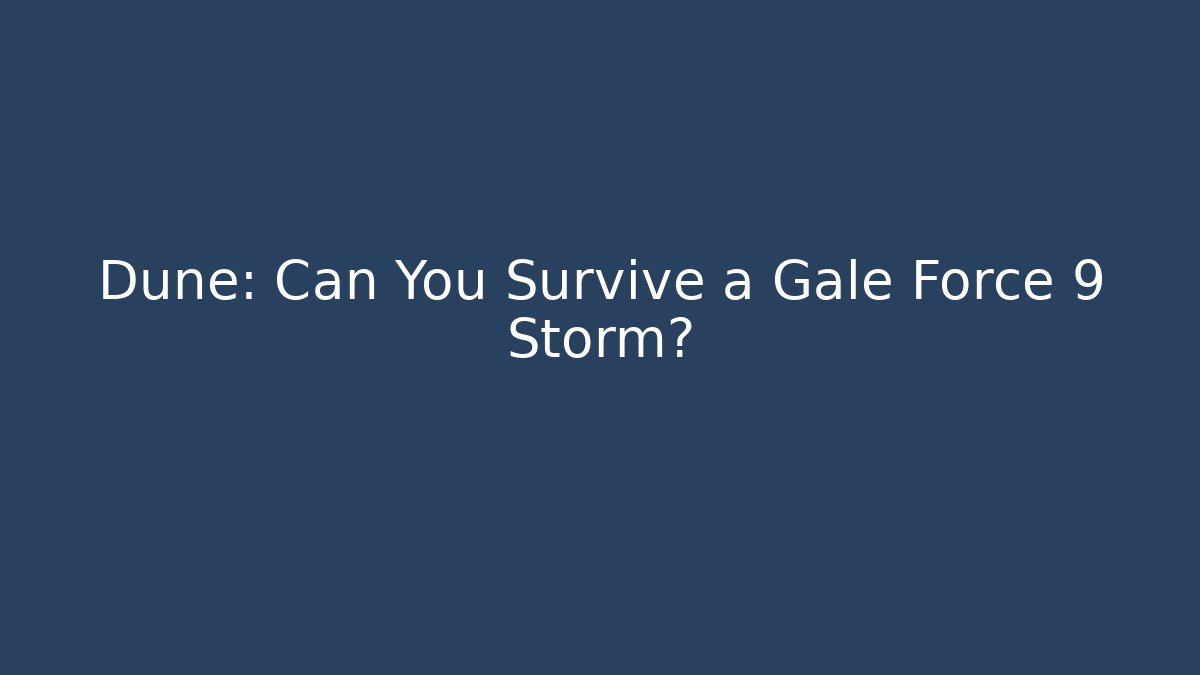 Dune: Can You Survive a Gale Force 9 Storm?