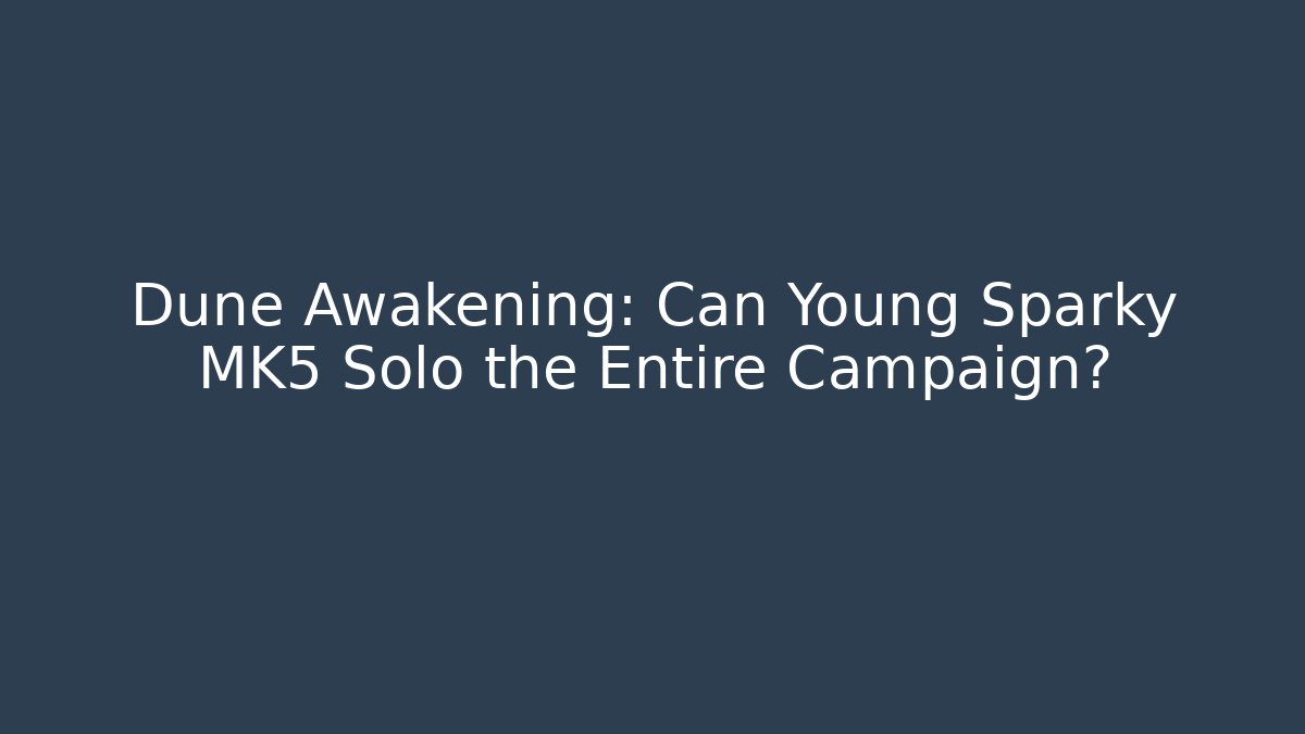 Dune Awakening: Can Young Sparky MK5 Solo the Entire Campaign?