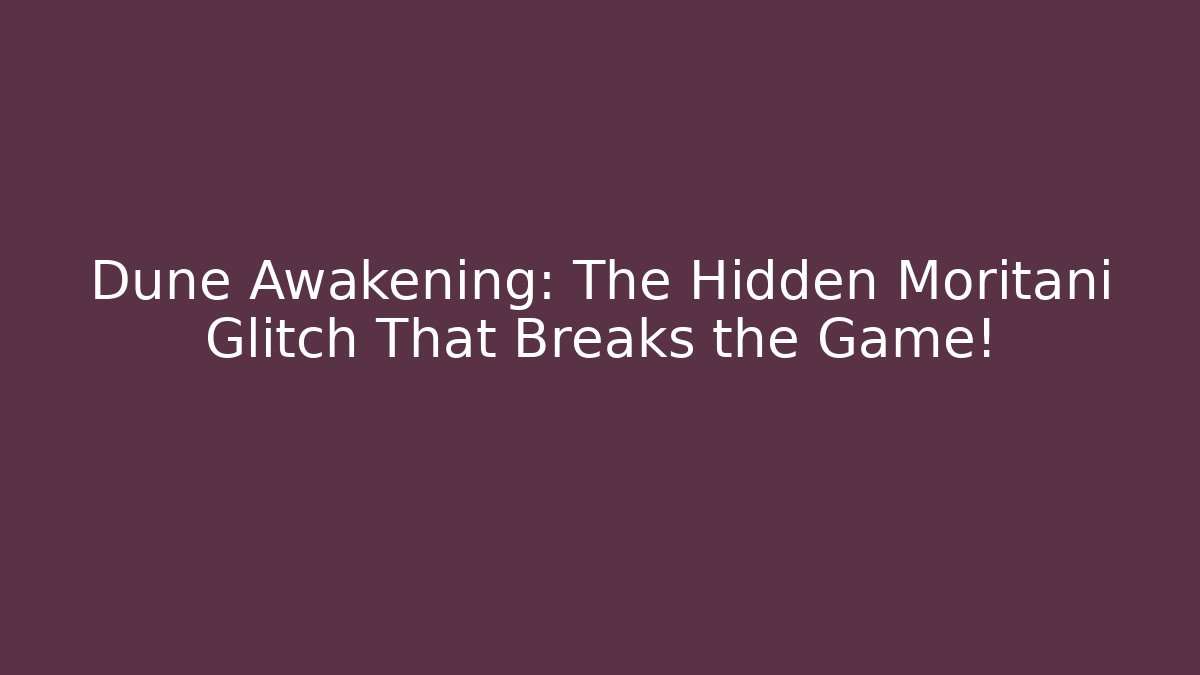 Dune Awakening: The Hidden Moritani Glitch That Breaks the Game! - Boomer Naturals