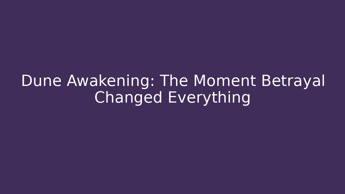 Dune Awakening: The Moment Betrayal Changed Everything