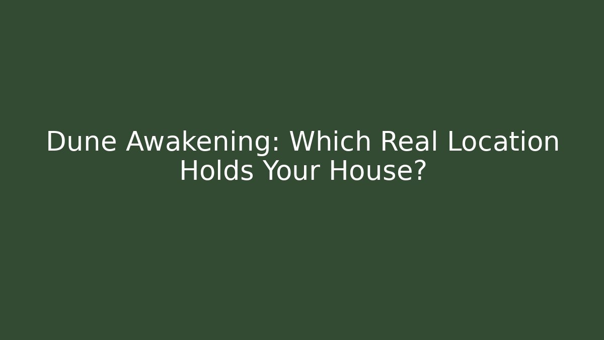 Dune Awakening: Which Real Location Holds Your House?