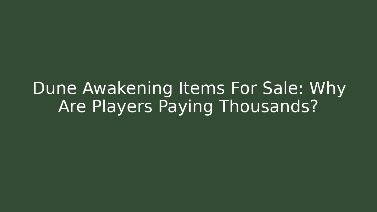 Dune Awakening Items For Sale: Why Are Players Paying Thousands?