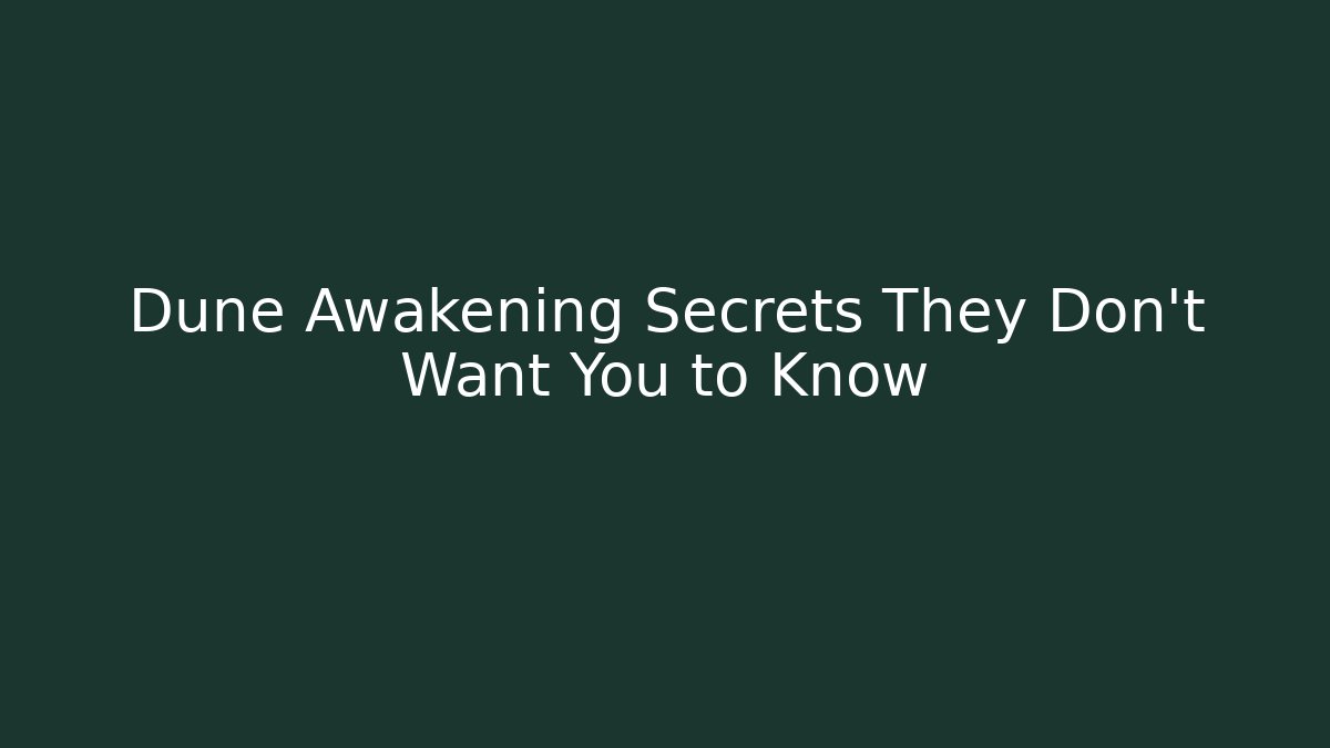 Dune Awakening Secrets They Don’t Want You to Know