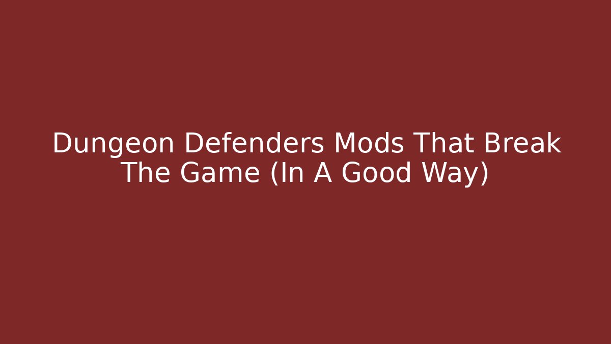 Dungeon Defenders Mods That Break The Game (In A Good Way)