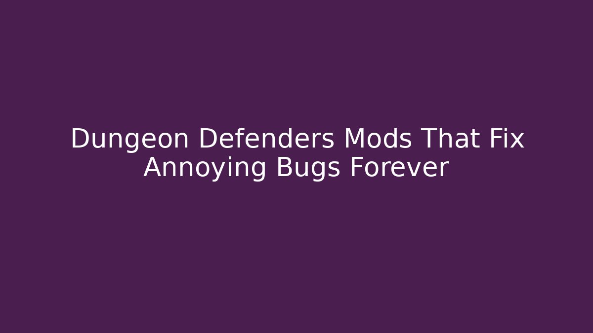Dungeon Defenders Mods That Fix Annoying Bugs Forever