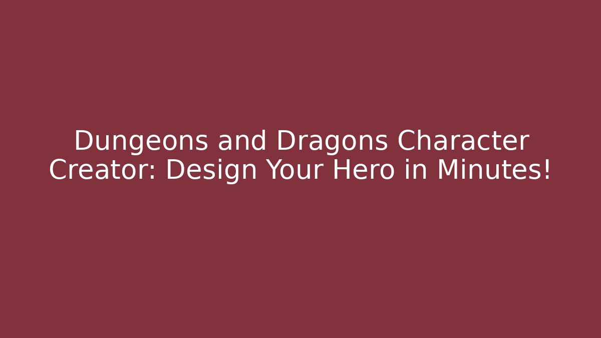 Dungeons and Dragons Character Creator: Design Your Hero in Minutes!