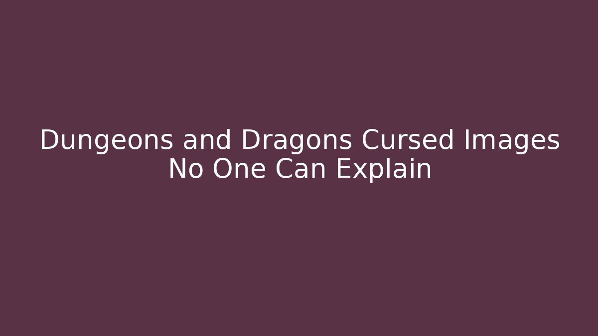 Dungeons and Dragons Cursed Images No One Can Explain