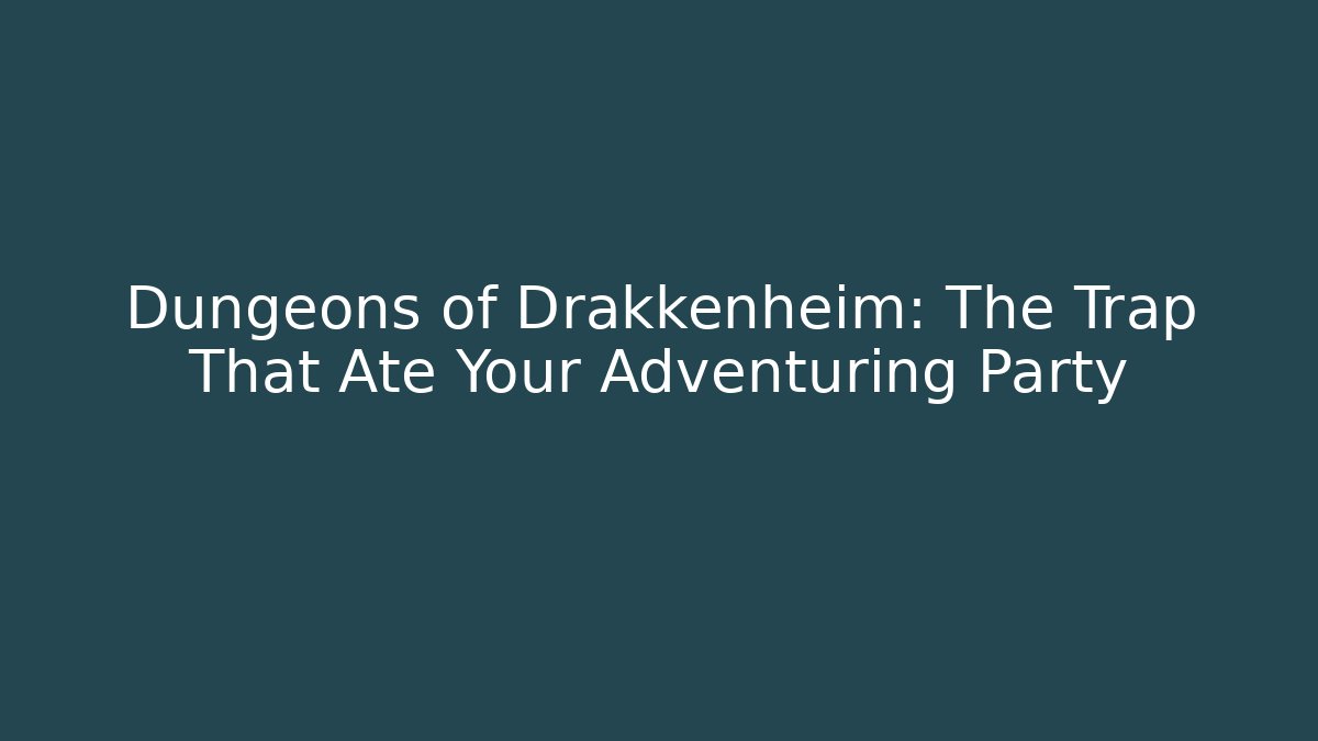Dungeons of Drakkenheim: The Trap That Ate Your Adventuring Party