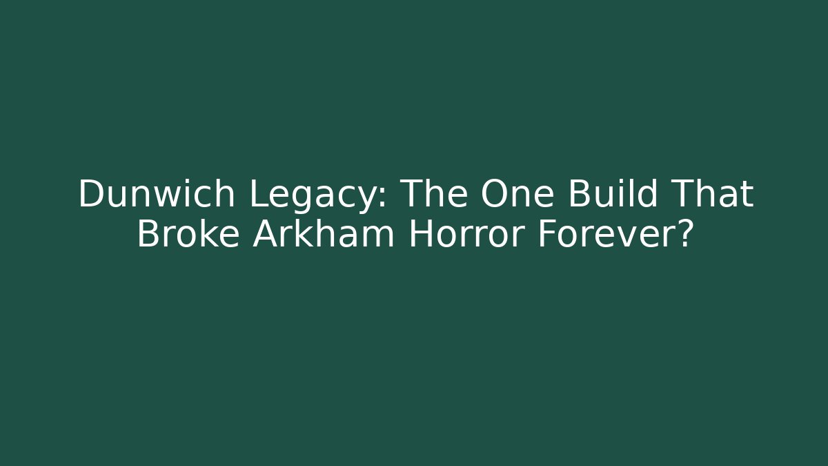 Dunwich Legacy: The One Build That Broke Arkham Horror Forever?