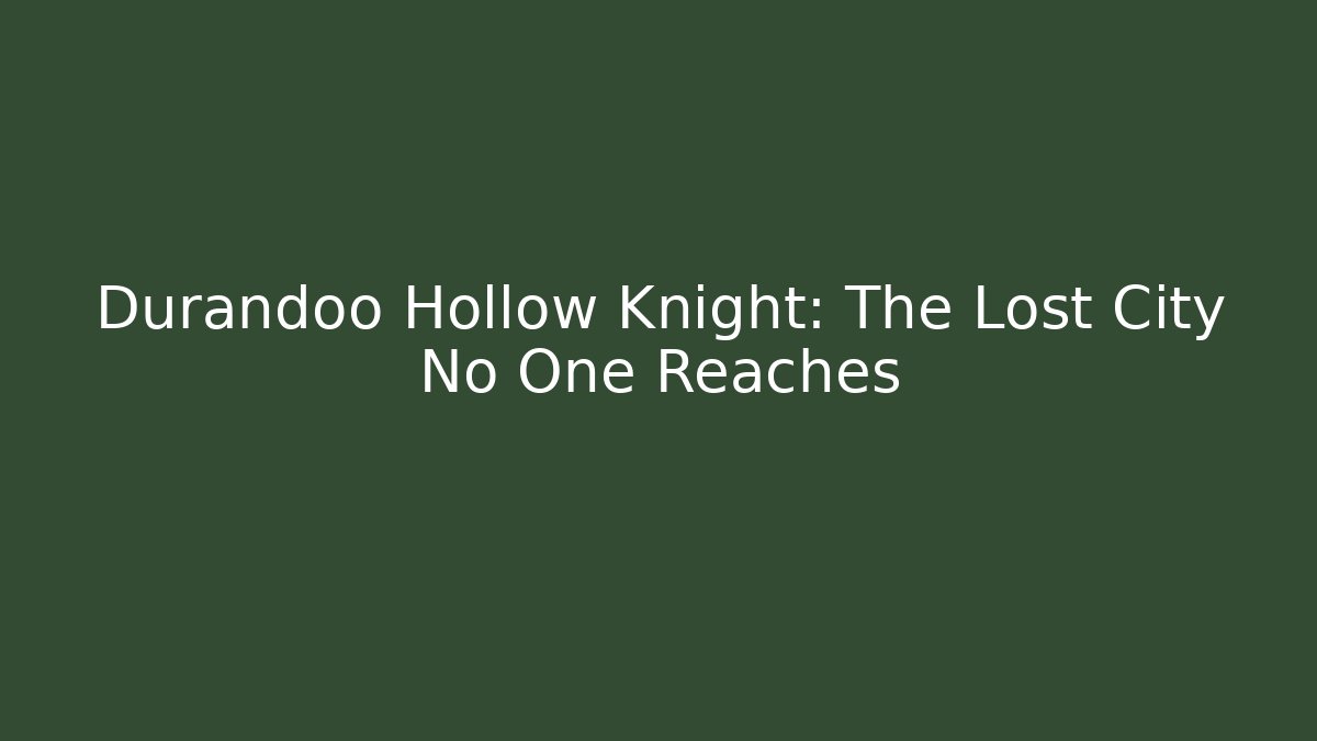 Durandoo Hollow Knight: The Lost City No One Reaches