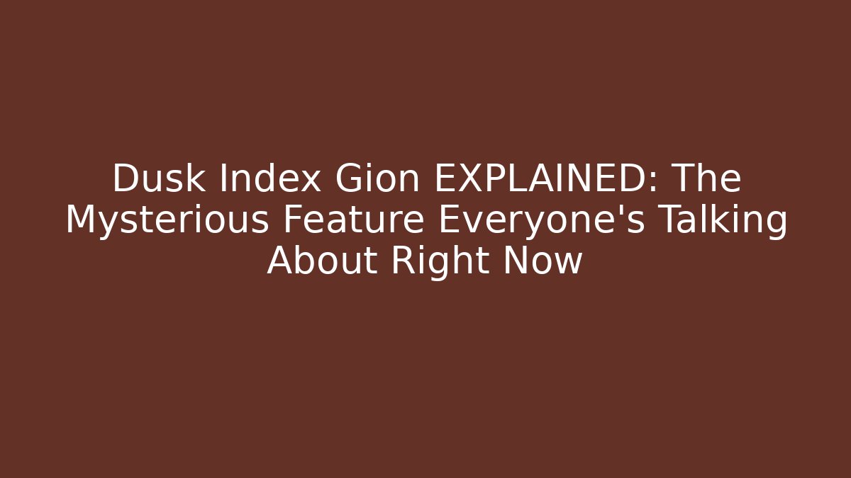 Dusk Index Gion EXPLAINED: The Mysterious Feature Everyone's Talking About Right Now