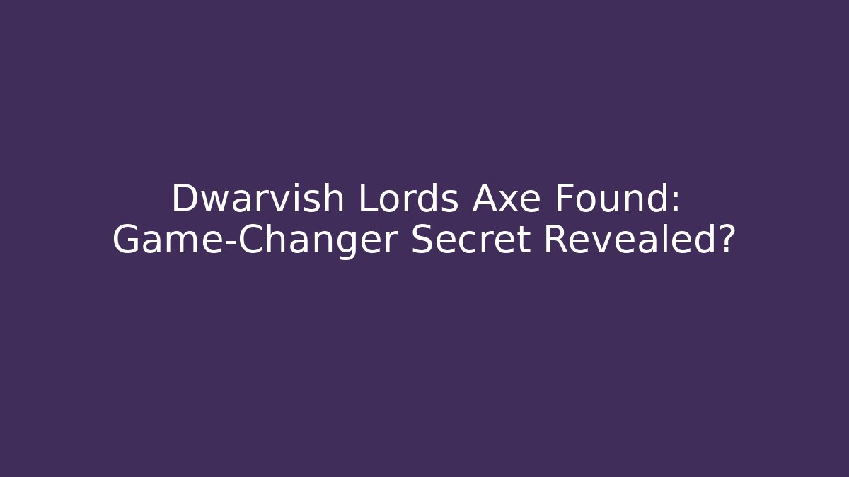 Dwarvish Lords Axe Found: Game-Changer Secret Revealed? - Boomer Naturals