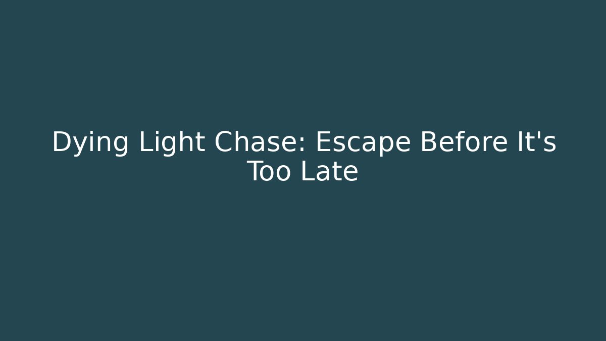 Dying Light Chase: Escape Before It's Too Late
