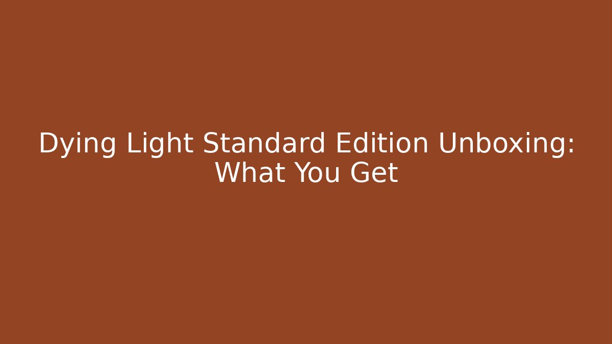 Dying Light Standard Edition Unboxing: What You Get