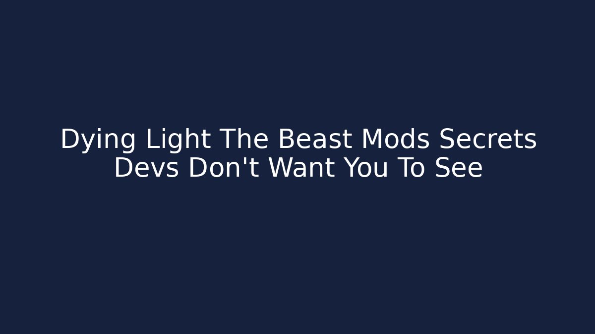 Dying Light The Beast Mods Secrets Devs Don't Want You To See