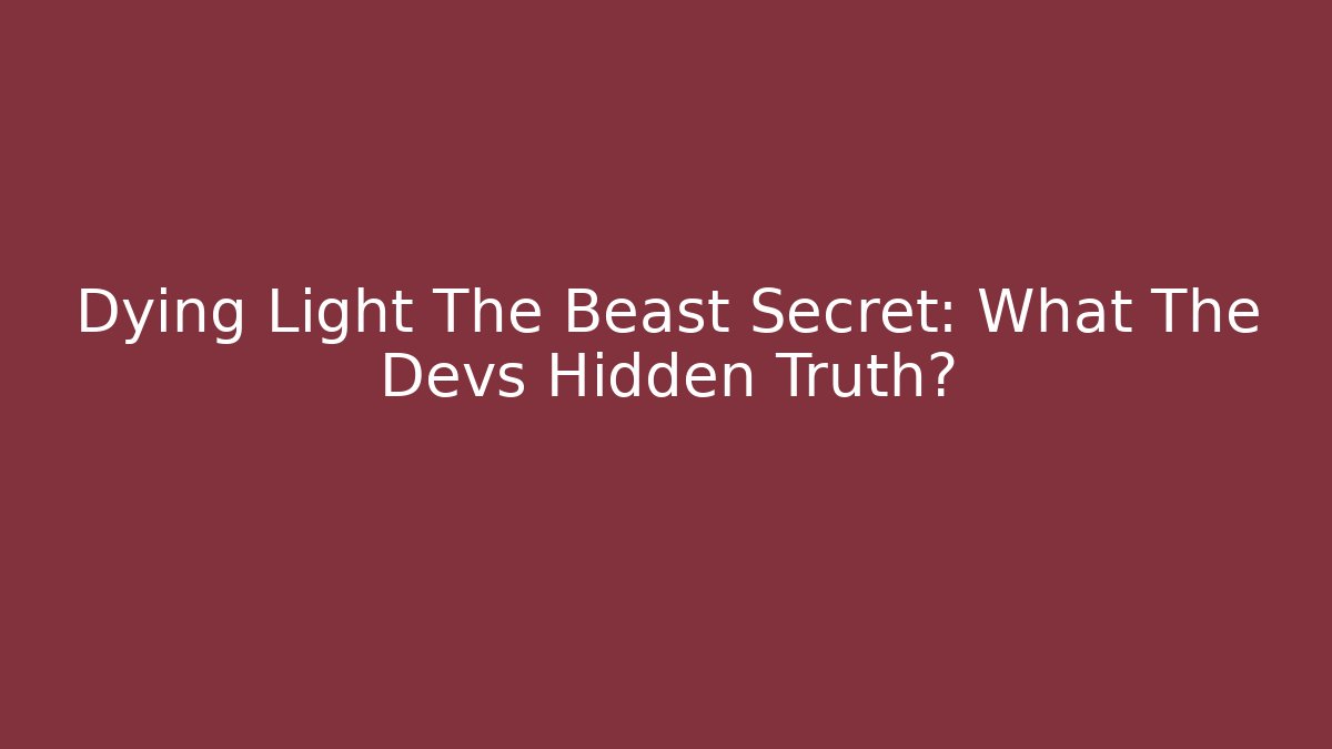 Dying Light The Beast Secret: What The Devs Hidden Truth? - Boomer Naturals