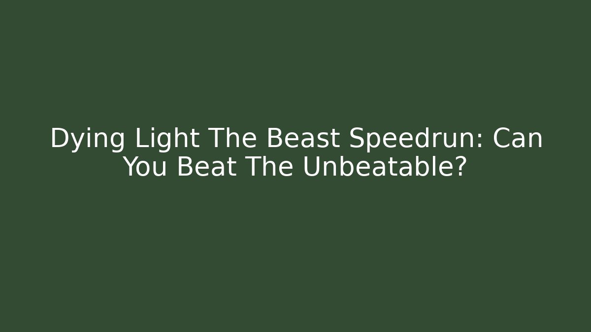 Dying Light The Beast Speedrun: Can You Beat The Unbeatable?