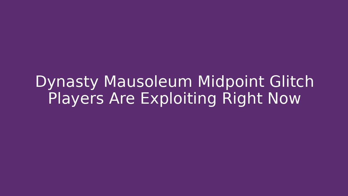 Dynasty Mausoleum Midpoint Glitch Players Are Exploiting Right Now