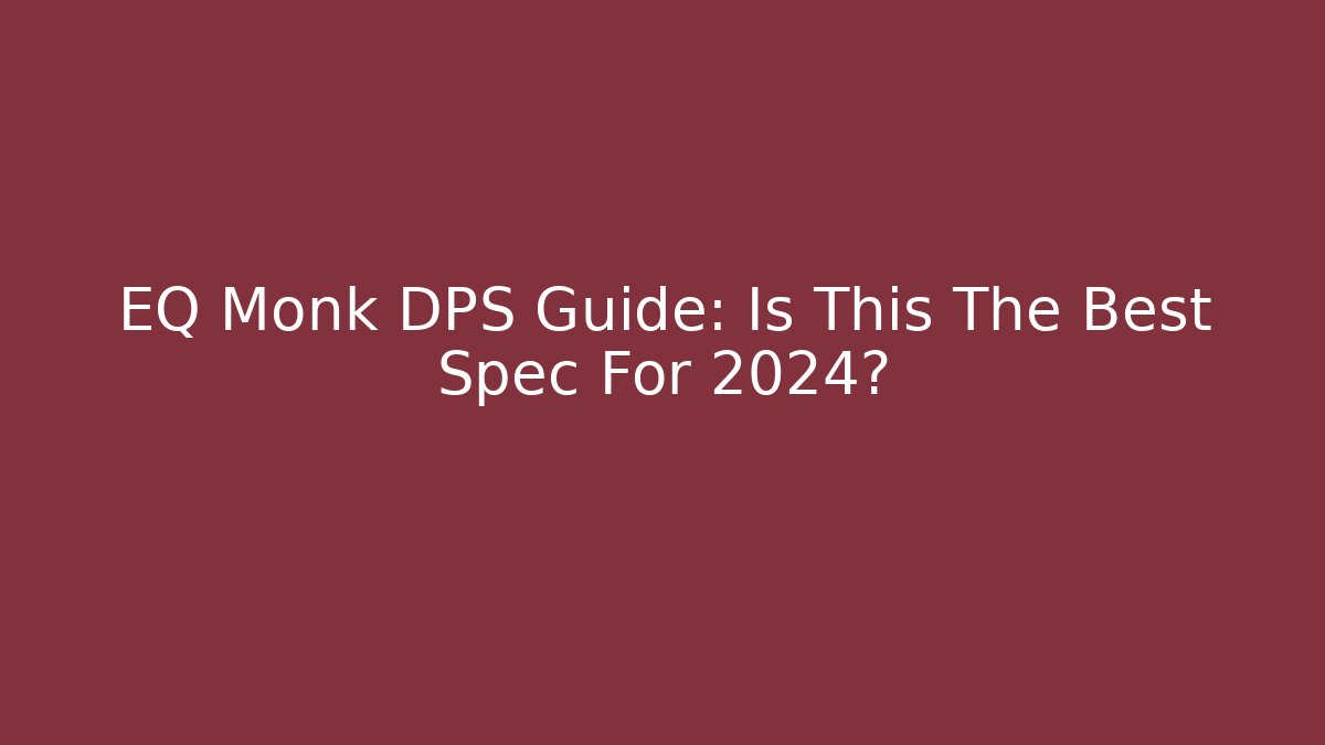 EQ Monk DPS Guide: Is This The Best Spec For 2024?