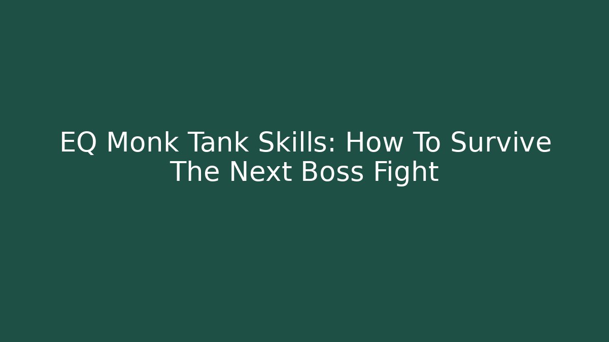 EQ Monk Tank Skills: How To Survive The Next Boss Fight