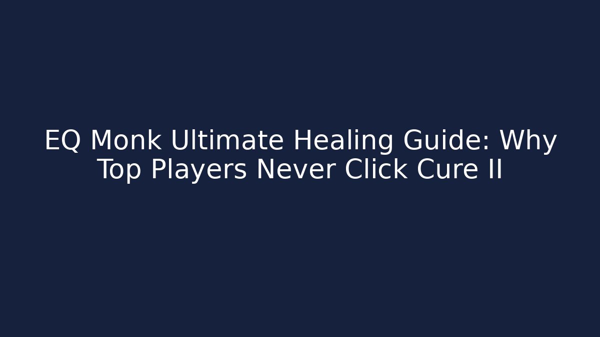 EQ Monk Ultimate Healing Guide: Why Top Players Never Click Cure II