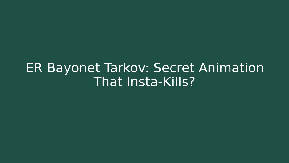 ER Bayonet Tarkov: Secret Animation That Insta-Kills?