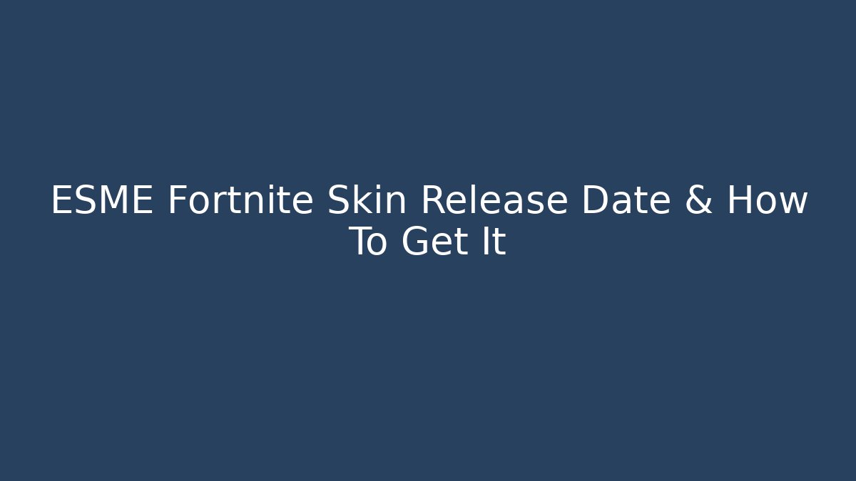 ESME Fortnite Skin Release Date & How To Get It