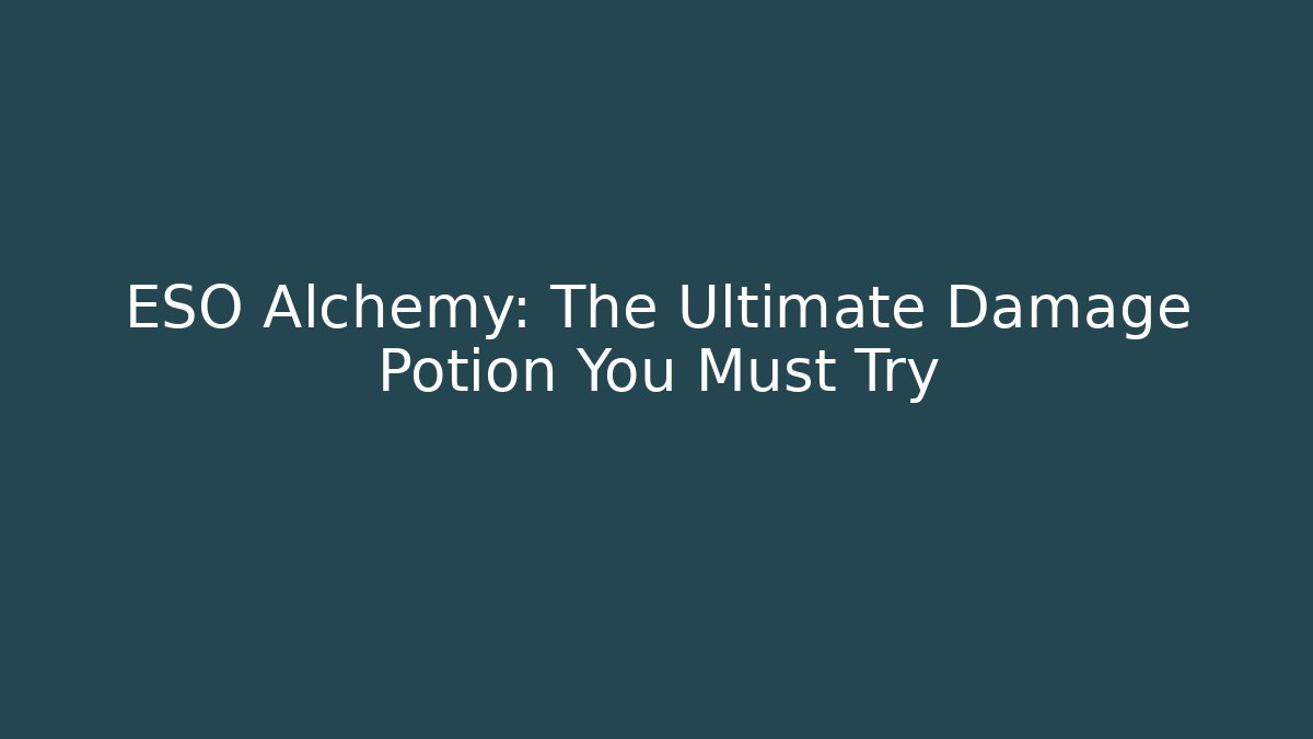 ESO Alchemy: The Ultimate Damage Potion You Must Try