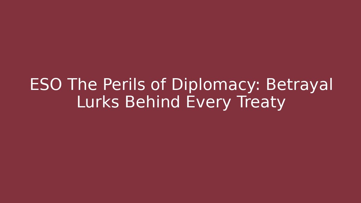 ESO The Perils of Diplomacy: Betrayal Lurks Behind Every Treaty