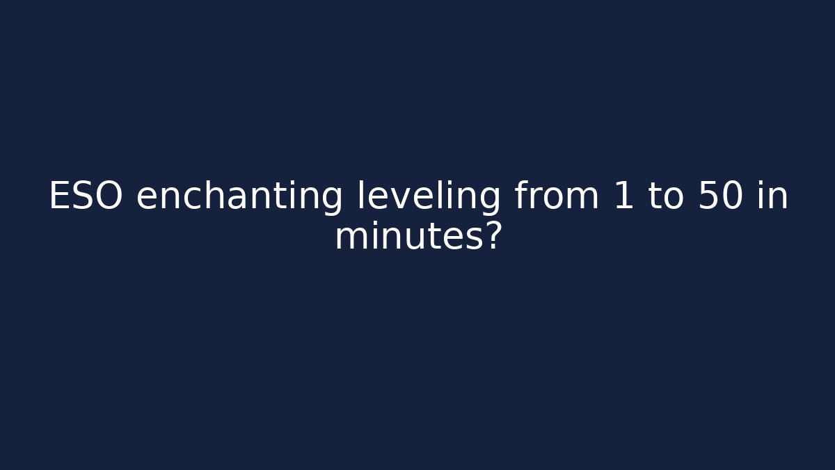 ESO enchanting leveling from 1 to 50 in minutes?