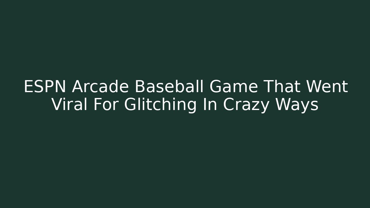 ESPN Arcade Baseball Game That Went Viral For Glitching In Crazy Ways