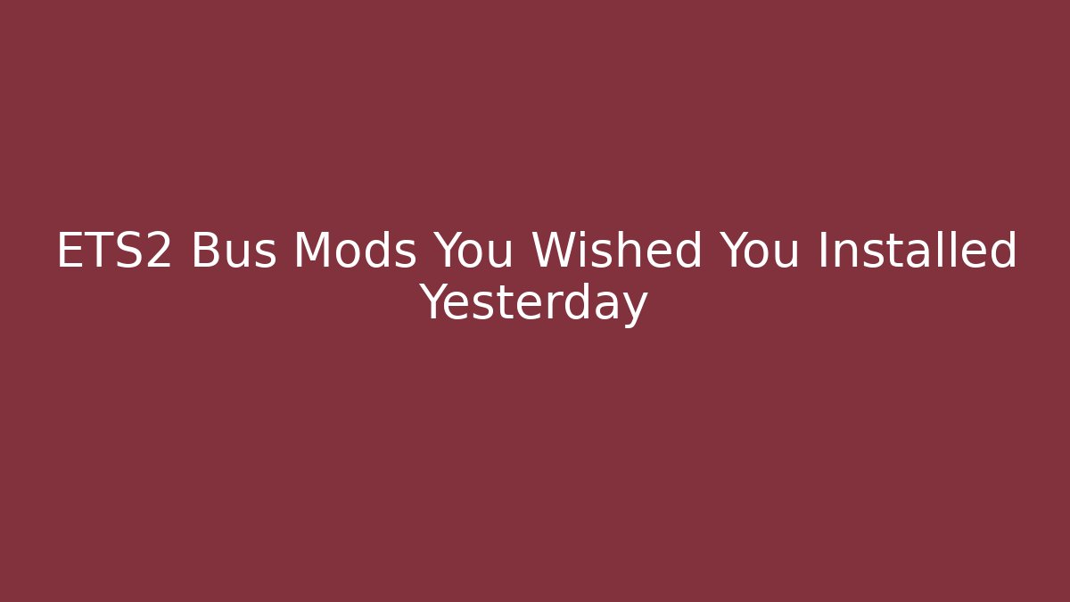 ETS2 Bus Mods You Wished You Installed Yesterday